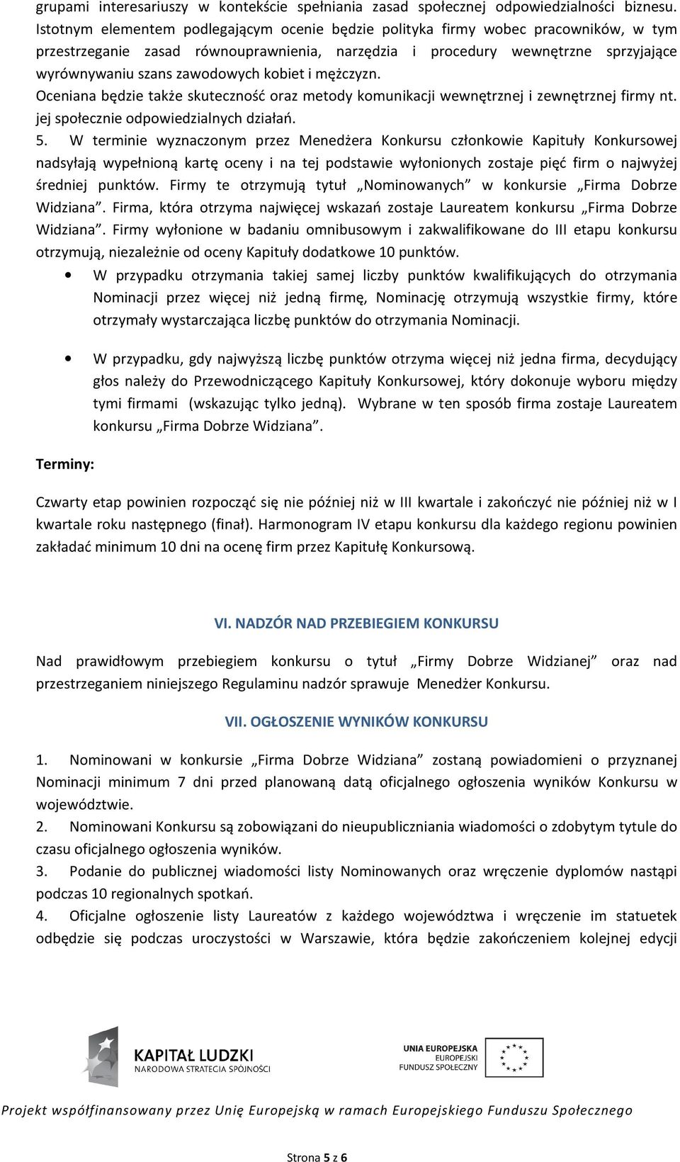 kobiet i mężczyzn. Oceniana będzie także skuteczność oraz metody komunikacji wewnętrznej i zewnętrznej firmy nt. jej społecznie odpowiedzialnych działań. 5.