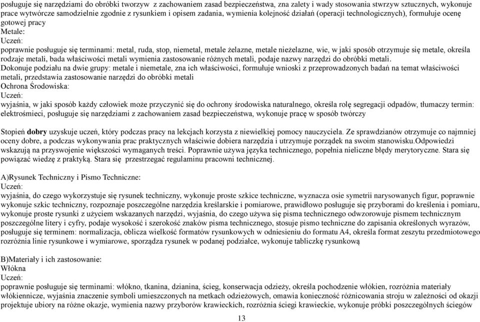 nieżelazne, wie, w jaki sposób otrzymuje się metale, określa rodzaje metali, bada właściwości metali wymienia zastosowanie różnych metali, podaje nazwy narzędzi do obróbki metali.