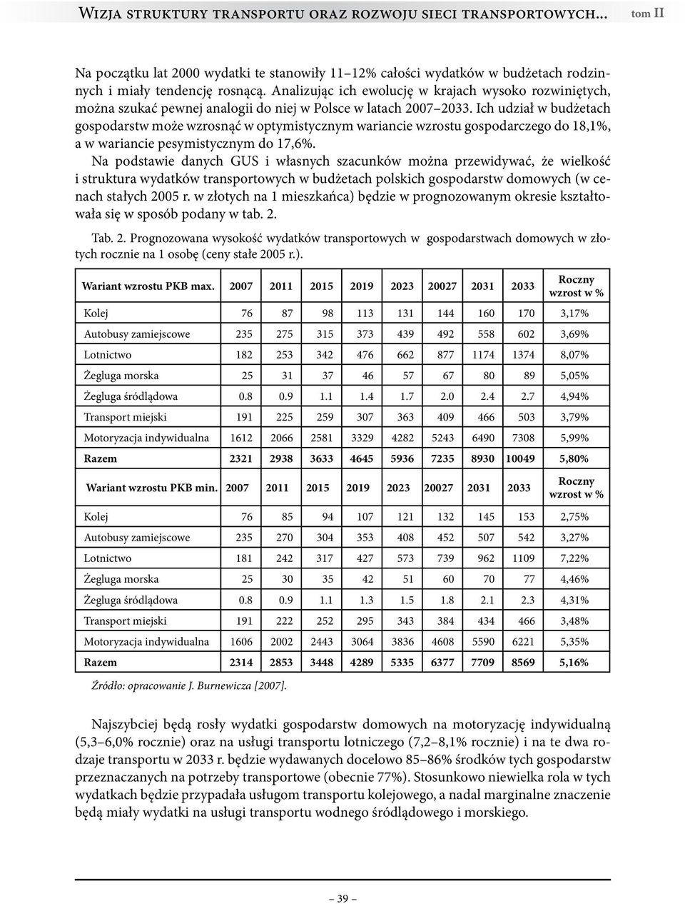 Ich udział w budżetach gospodarstw może wzrosnąć w optymistycznym wariancie wzrostu gospodarczego do 18,1%, a w wariancie pesymistycznym do 17,6%.