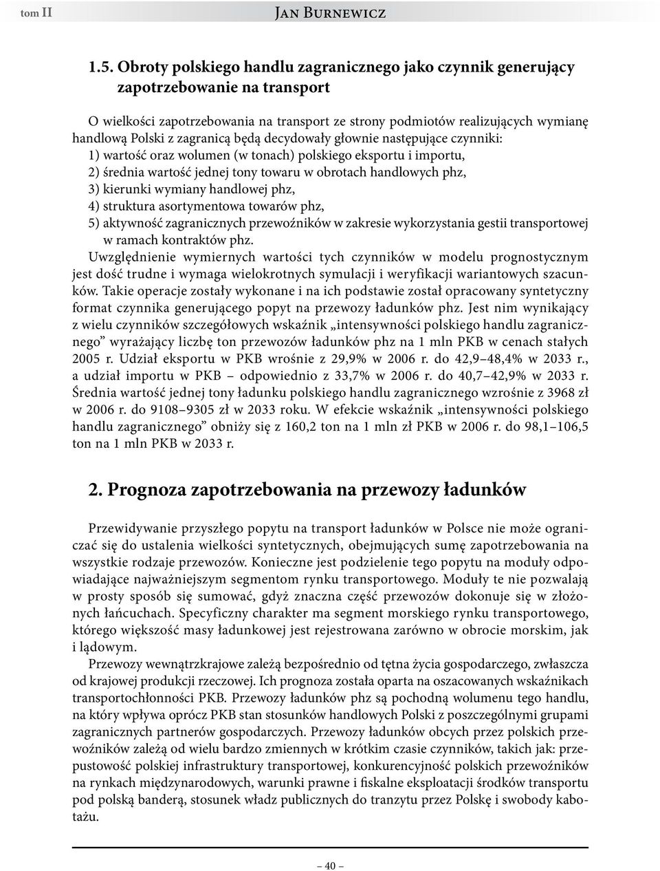 zagranicą będą decydowały głownie następujące czynniki: 1) wartość oraz wolumen (w tonach) polskiego eksportu i importu, 2) średnia wartość jednej tony towaru w obrotach handlowych phz, 3) kierunki