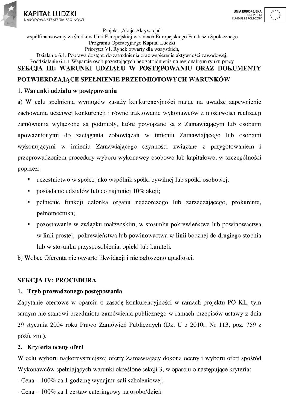 zamówienia wyłączone są podmioty, które powiązane są z Zamawiającym lub osobami upoważnionymi do zaciągania zobowiązań w imieniu Zamawiającego lub osobami wykonującymi w imieniu Zamawiającego