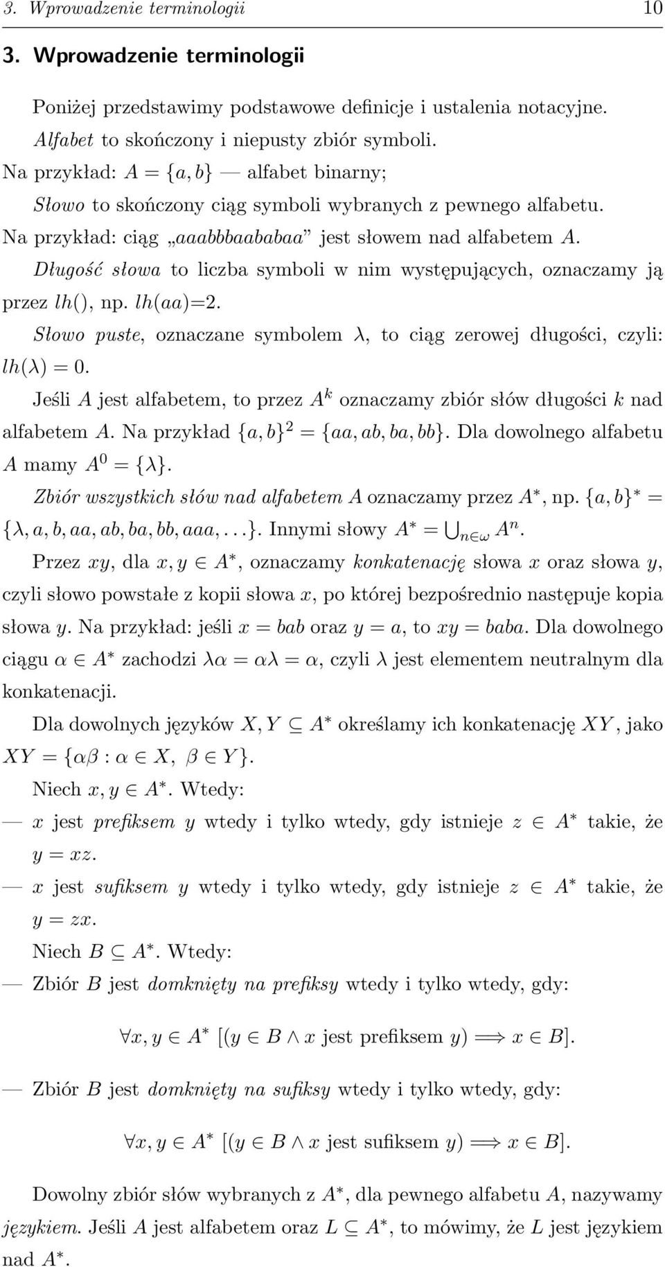 Długość słowa to liczba symboli w nim występujących, oznaczamy ją przez lh(), np. lh(aa)=2. Słowo puste, oznaczane symbolem λ, to ciąg zerowej długości, czyli: lh(λ) = 0.