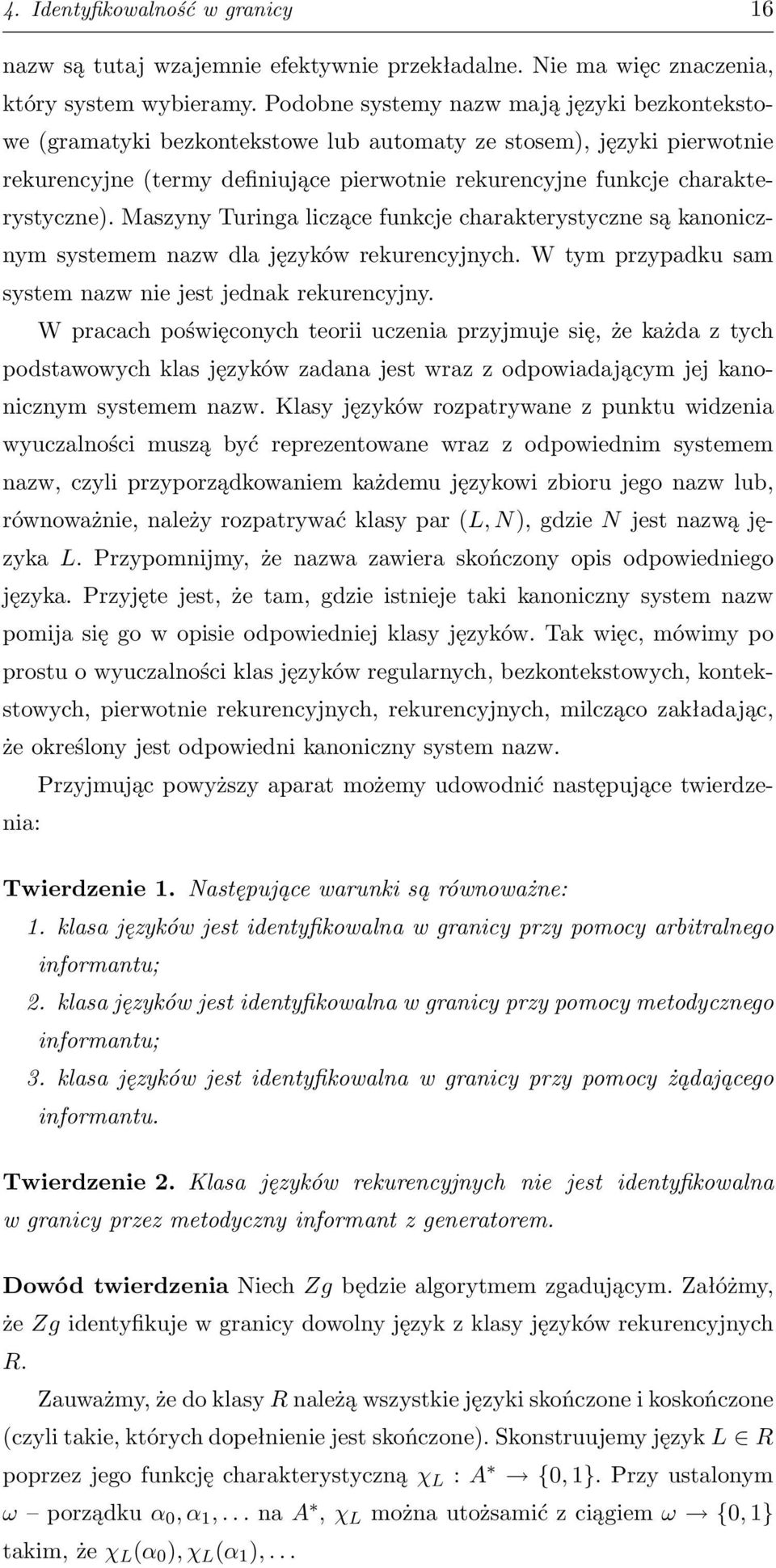 Maszyny Turinga liczące funkcje charakterystyczne są kanonicznym systemem nazw dla języków rekurencyjnych. W tym przypadku sam system nazw nie jest jednak rekurencyjny.