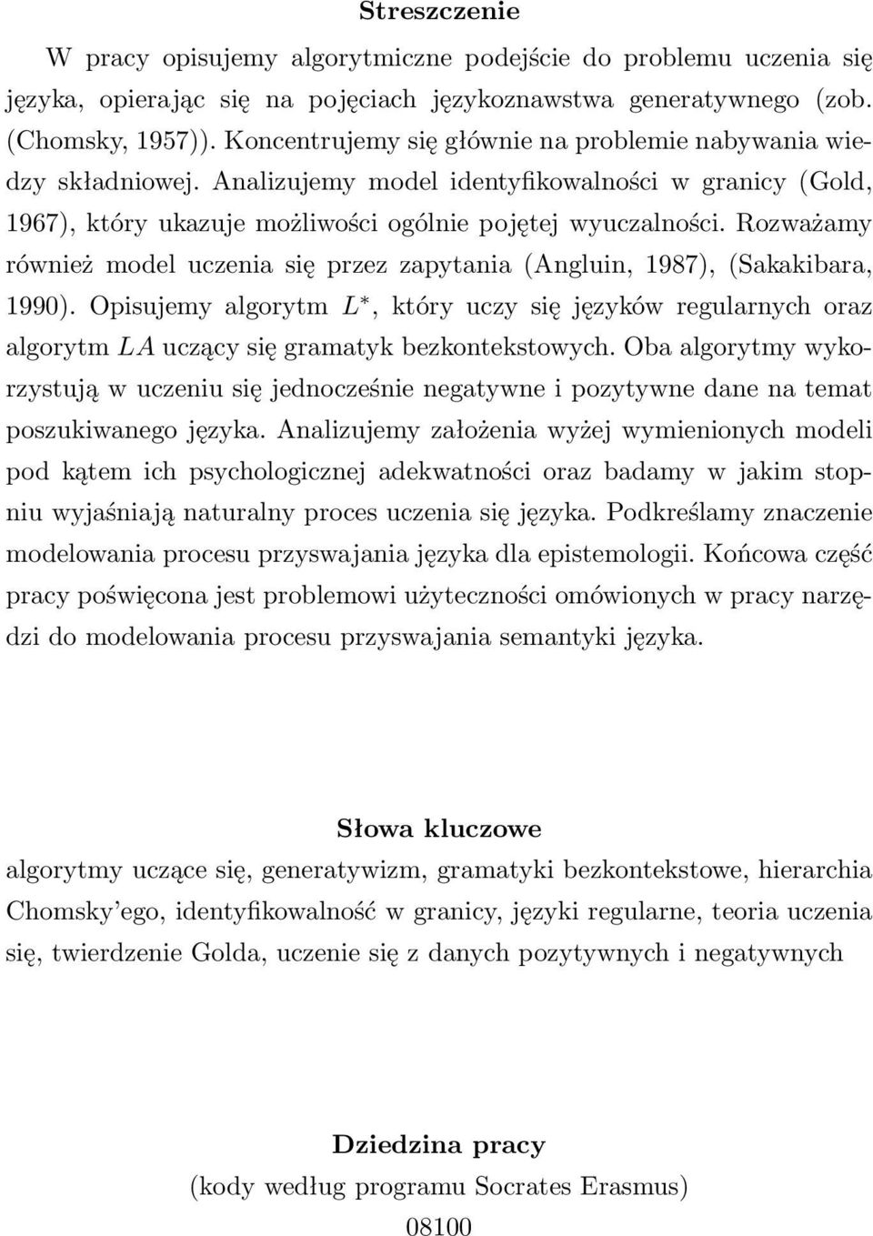 Rozważamy również model uczenia się przez zapytania (Angluin, 1987), (Sakakibara, 1990). Opisujemy algorytm L, który uczy się języków regularnych oraz algorytm LA uczący się gramatyk bezkontekstowych.