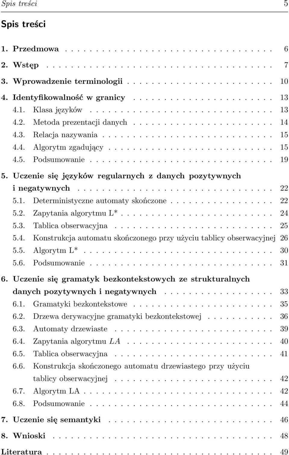 4. Algorytm zgadujący........................... 15 4.5. Podsumowanie.............................. 19 5. Uczenie się języków regularnych z danych pozytywnych i negatywnych................................ 22 5.