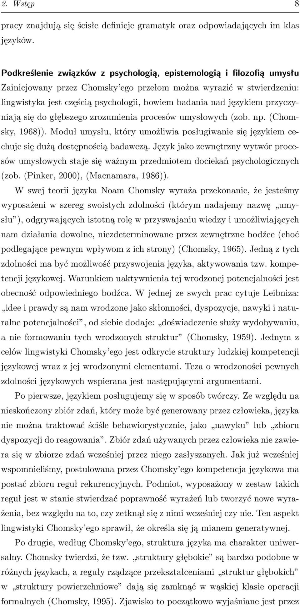 językiem przyczyniają się do głębszego zrozumienia procesów umysłowych (zob. np. (Chomsky, 1968)). Moduł umysłu, który umożliwia posługiwanie się językiem cechuje się dużą dostępnością badawczą.