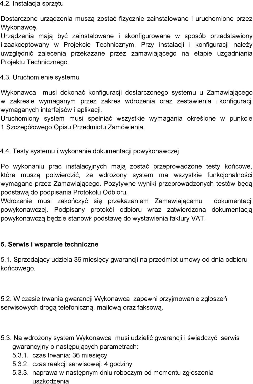 Przy instalacji i konfiguracji należy uwzględnić zalecenia przekazane przez zamawiającego na etapie uzgadniania Projektu Technicznego. 4.3.