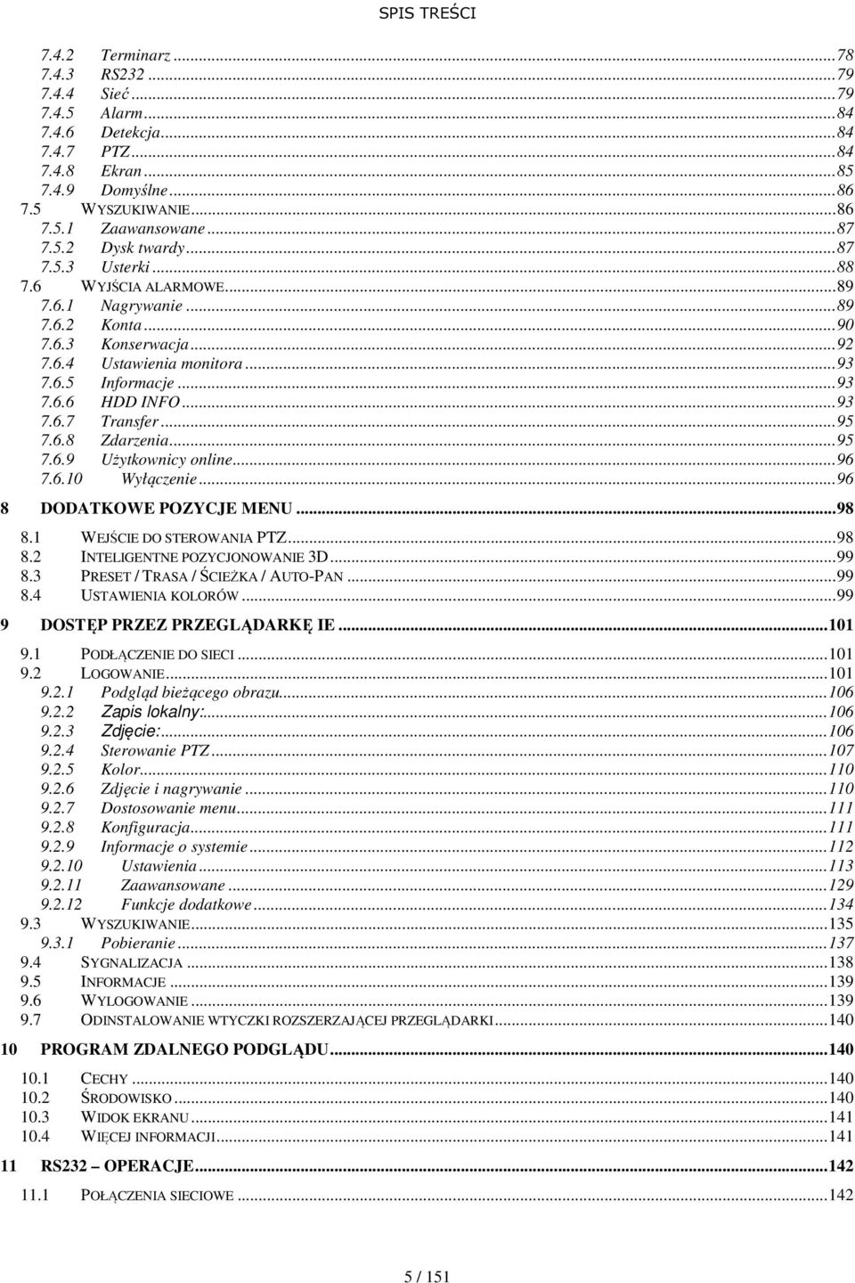 ..93 7.6.7 Transfer...95 7.6.8 Zdarzenia...95 7.6.9 Użytkownicy online...96 7.6.10 Wyłączenie...96 8 DODATKOWE POZYCJE MENU...98 8.1 WEJŚCIE DO STEROWANIA PTZ...98 8.2 INTELIGENTNE POZYCJONOWANIE 3D.