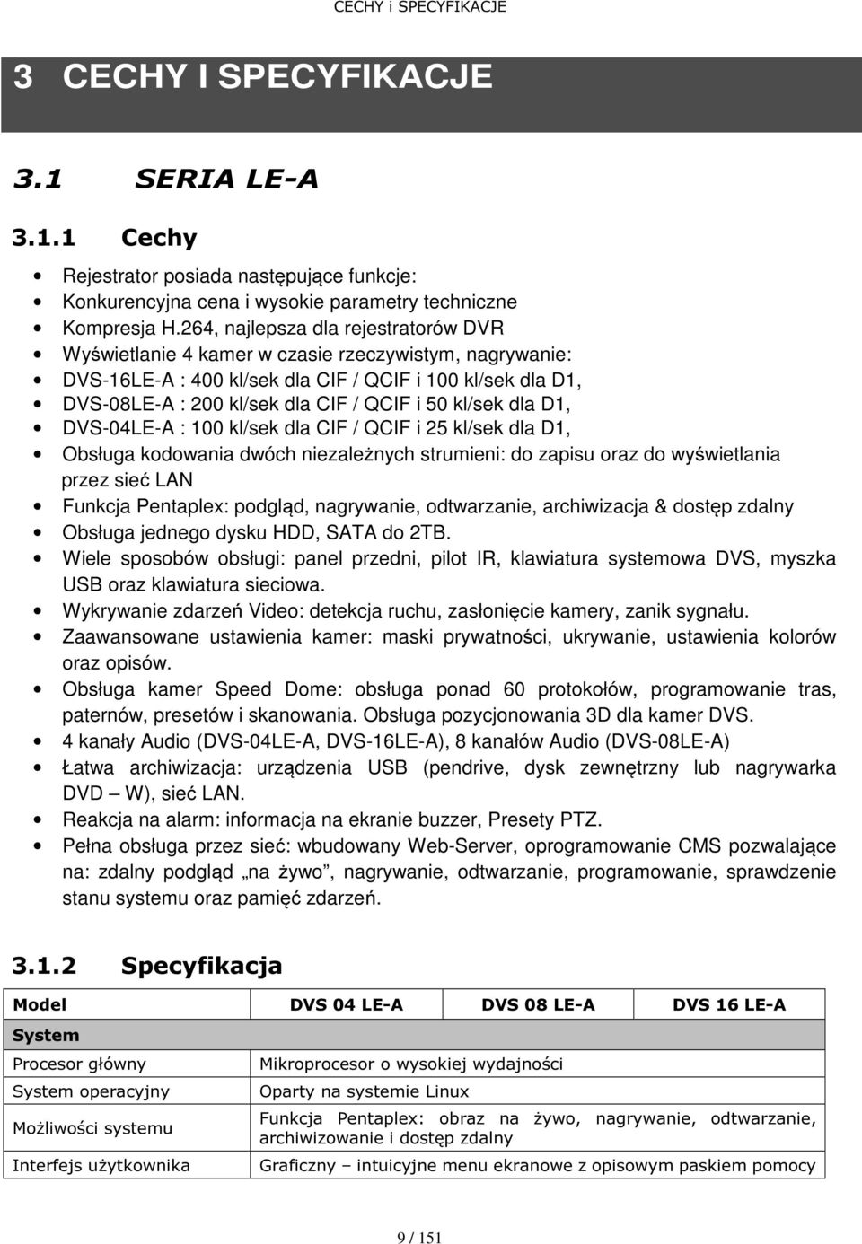 kl/sek dla D1, DVS-04LE-A : 100 kl/sek dla CIF / QCIF i 25 kl/sek dla D1, Obsługa kodowania dwóch niezależnych strumieni: do zapisu oraz do wyświetlania przez sieć LAN Funkcja Pentaplex: podgląd,