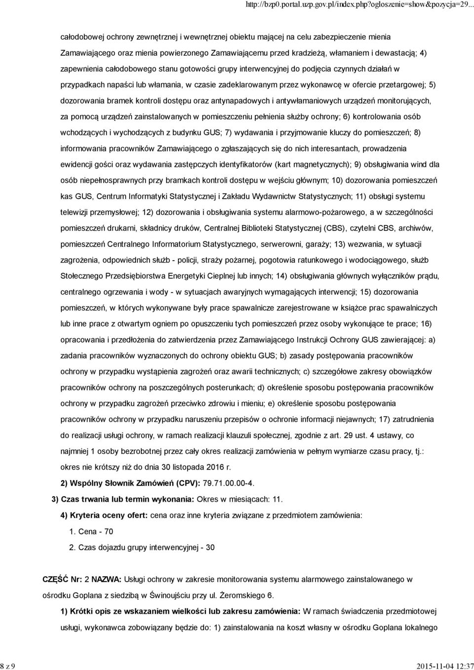 przetargowej; 5) dozorowania bramek kontroli dostępu oraz antynapadowych i antywłamaniowych urządzeń monitorujących, za pomocą urządzeń zainstalowanych w pomieszczeniu pełnienia służby ochrony; 6)