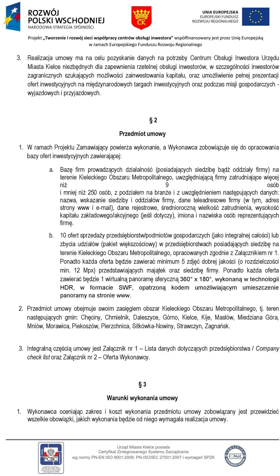wyjazdowych i przyjazdowych. 2 Przedmiot umowy 1. W ramach Projektu Zamawiający powierza wykonanie, a Wykonawca zobowiązuje się do opracowania bazy ofert inwestycyjnych zawierającej: a.