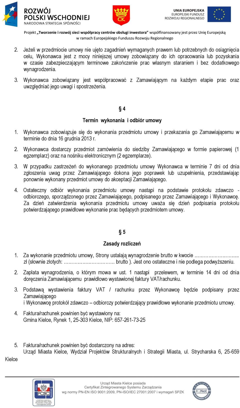 Wykonawca zobowiązany jest współpracować z Zamawiającym na każdym etapie prac oraz uwzględniać jego uwagi i spostrzeżenia. 4 Termin wykonania i odbiór umowy 1.