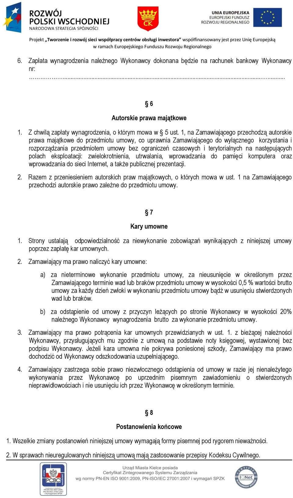 terytorialnych na następujących polach eksploatacji: zwielokrotnienia, utrwalania, wprowadzania do pamięci komputera oraz wprowadzania do sieci Internet, a także publicznej prezentacji. 2.