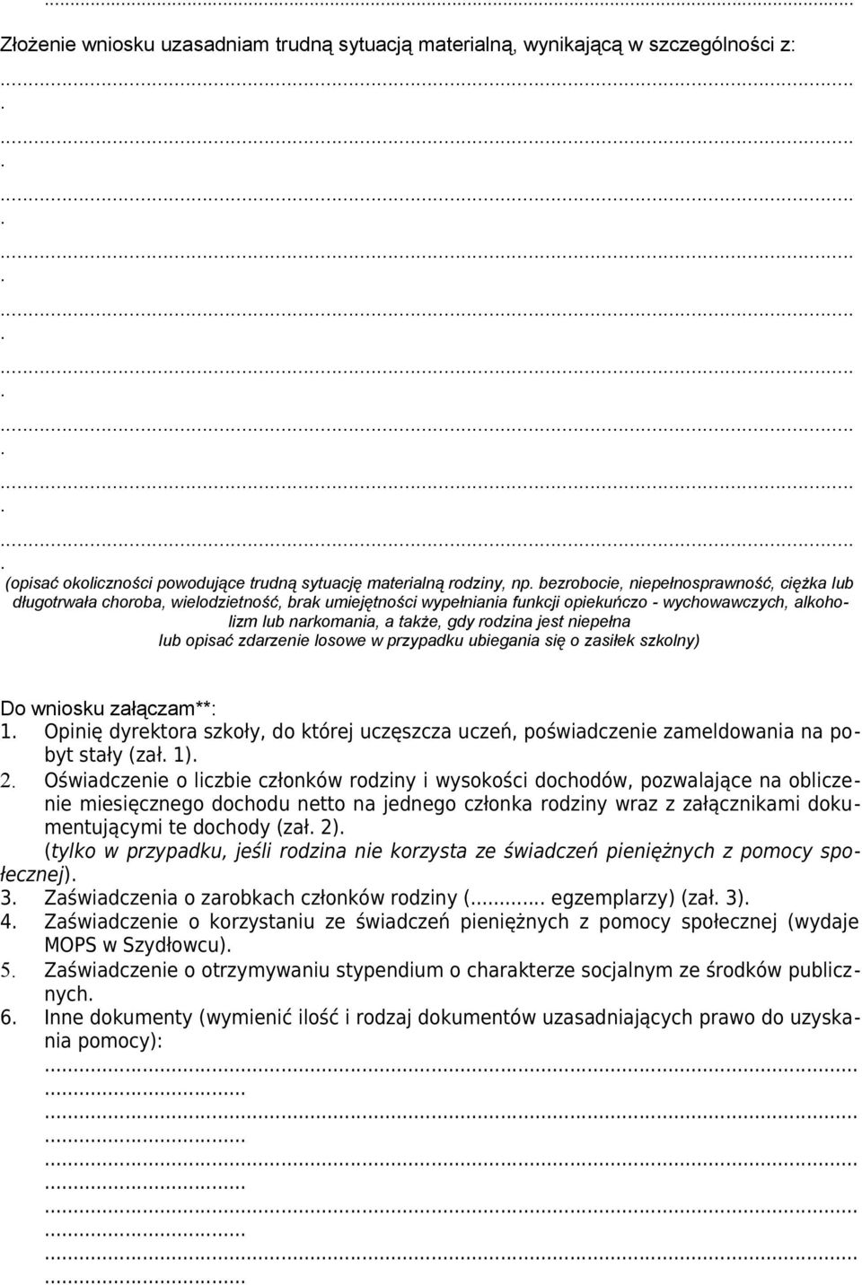 przypadku ubiegania się o zasiłek szkolny) Do wniosku załączam**: 1 Opinię dyrektora szkoły, do której uczęszcza uczeń, poświadczenie zameldowania na pobyt stały (zał 1) 2 Oświadczenie o liczbie