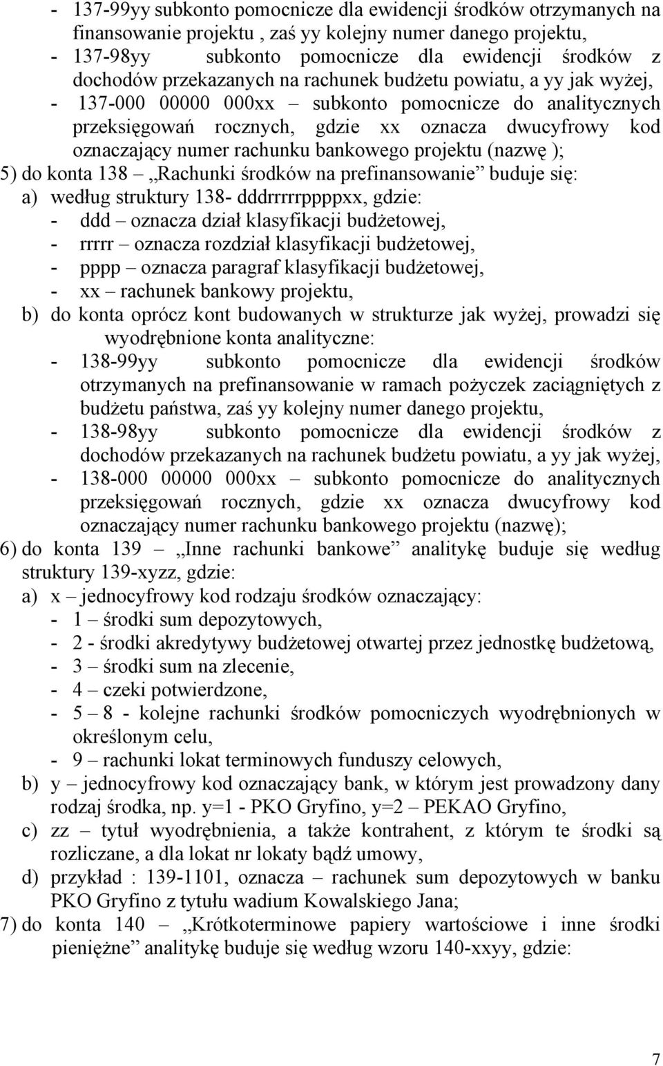 bankowego projektu (nazwę ); 5) do konta 138 Rachunki środków na prefinansowanie buduje się: a) według struktury 138- dddrrrrrppppxx, gdzie: - ddd oznacza dział klasyfikacji budżetowej, - rrrrr