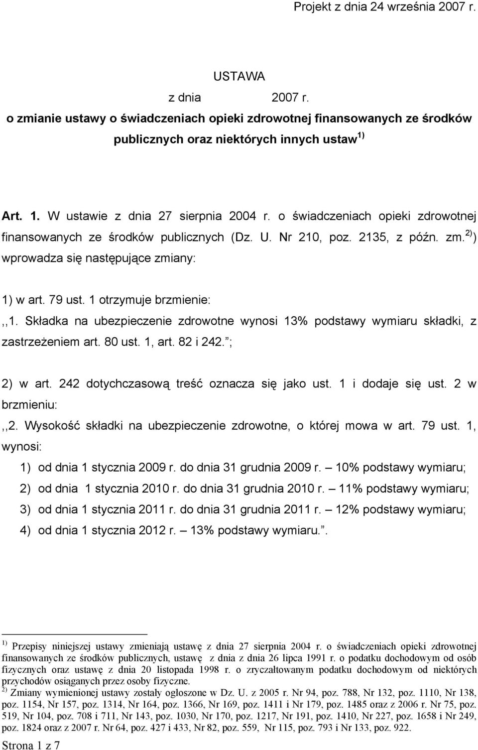 2) ) wprowadza się następujące zmiany: 1) w art. 79 ust. 1 otrzymuje brzmienie:,,1. Składka na ubezpieczenie zdrowotne wynosi 13% podstawy wymiaru składki, z zastrzeżeniem art. 80 ust. 1, art.