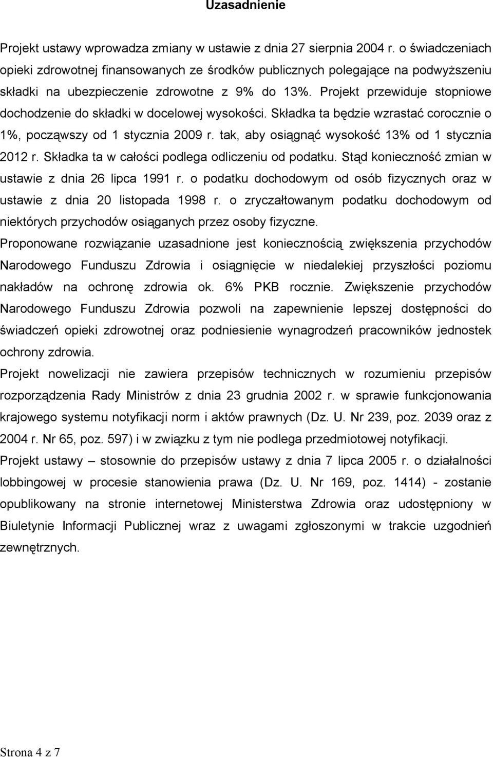 Projekt przewiduje stopniowe dochodzenie do składki w docelowej wysokości. Składka ta będzie wzrastać corocznie o 1%, począwszy od 1 stycznia 2009 r.