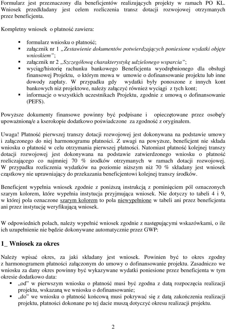 charakterystykę udzielonego wsparcia ; wyciąg/historię rachunku bankowego Beneficjenta wyodrębnionego dla obsługi finansowej Projektu, o którym mowa w umowie o dofinansowanie projektu lub inne dowody