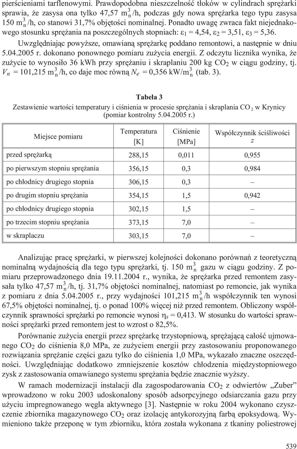 Poadto uwagê zwraca fakt iejedakowego stosuku sprê aia a poszczególych stopiach: = 4,54, 2 = 3,5, 3 = 5,36. Uwzglêdiaj¹c powy sze, omawia¹ sprê arkê poddao remotowi, a astêpie w diu 5.04.2005 r.