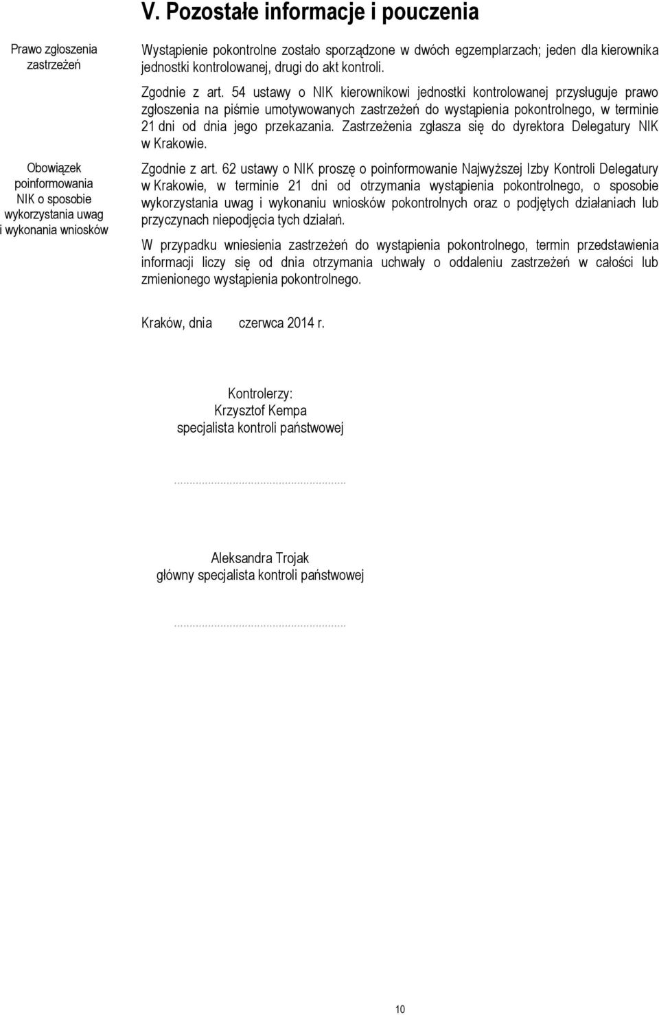 54 ustawy o NIK kierownikowi jednostki kontrolowanej przysługuje prawo zgłoszenia na piśmie umotywowanych zastrzeżeń do wystąpienia pokontrolnego, w terminie 21 dni od dnia jego przekazania.