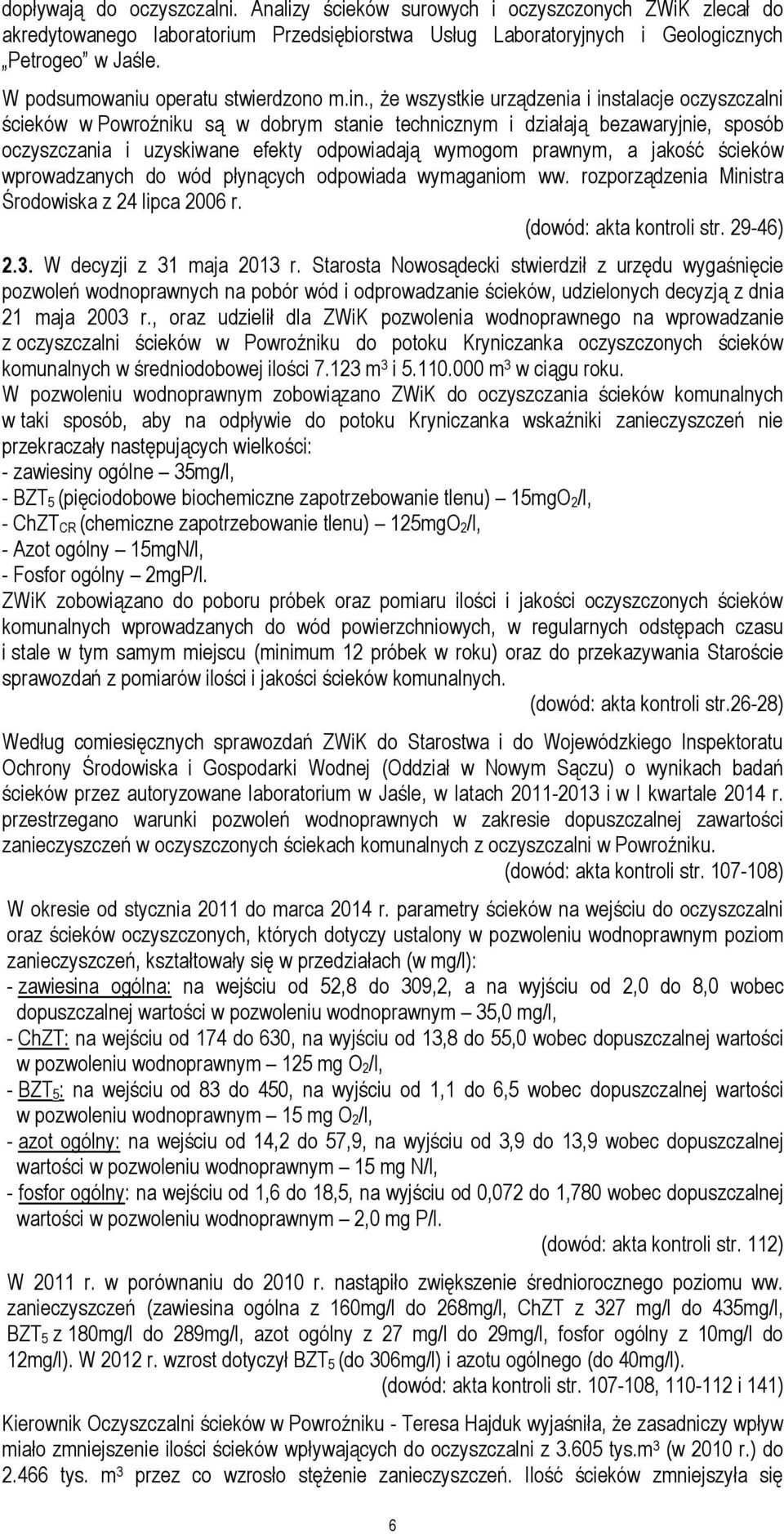 , że wszystkie urządzenia i instalacje oczyszczalni ścieków w Powroźniku są w dobrym stanie technicznym i działają bezawaryjnie, sposób oczyszczania i uzyskiwane efekty odpowiadają wymogom prawnym, a