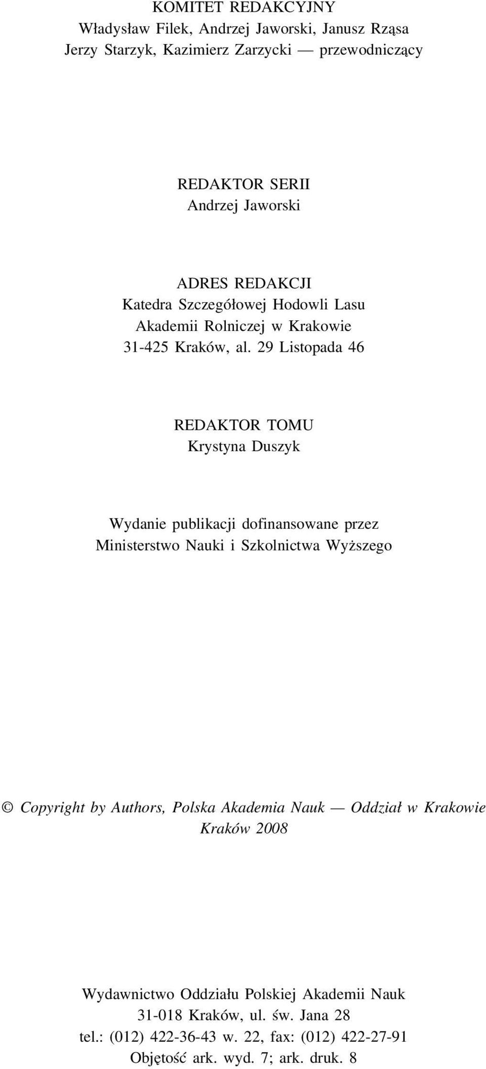 29 Listopada 46 REDAKTOR TOMU Krystyna Duszyk Wydanie publikacji dofinansowane przez Ministerstwo Nauki i Szkolnictwa Wyższego Copyright by Authors,