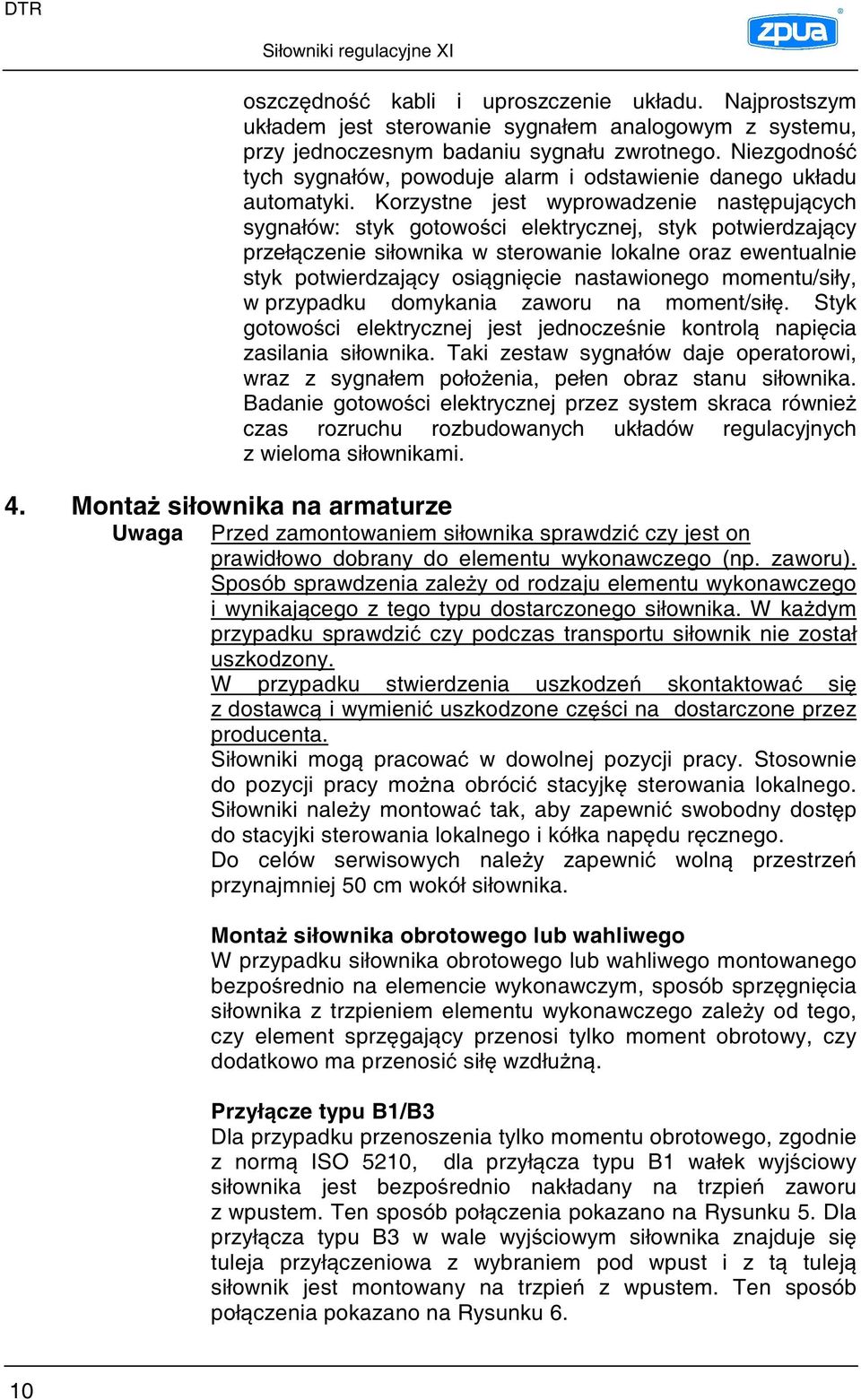 Korzystne jest wyprowadzenie nast puj cych sygnałów: styk gotowo ci elektrycznej, styk potwierdzaj cy przeł czenie siłownika w sterowanie lokalne oraz ewentualnie styk potwierdzaj cy osi gni cie