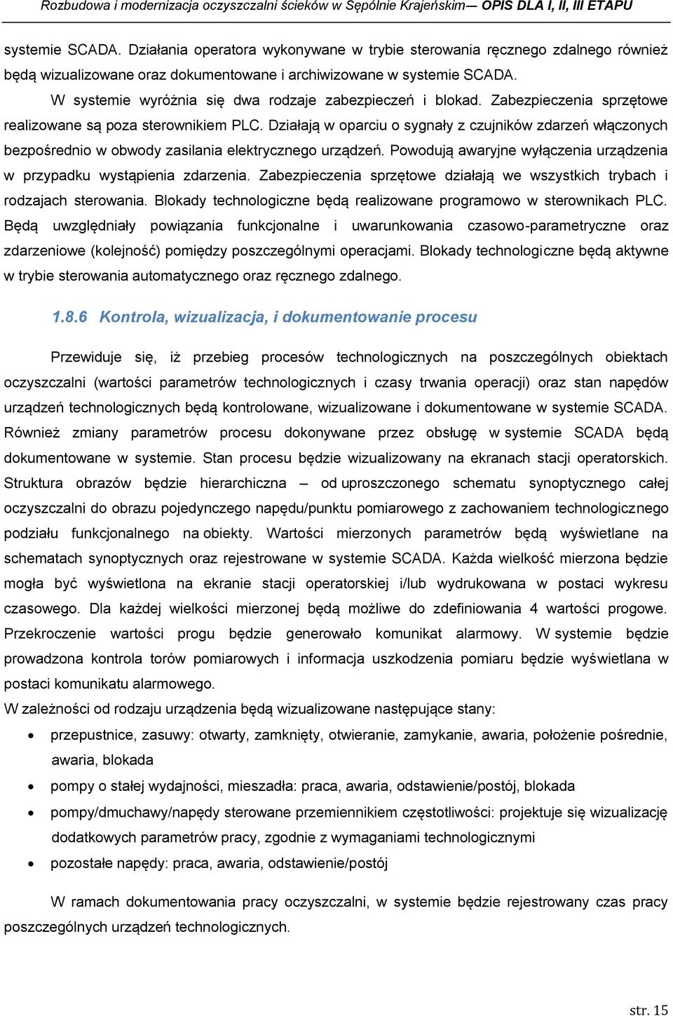 W systemie wyróżnia się dwa rodzaje zabezpieczeń i blokad. Zabezpieczenia sprzętowe realizowane są poza sterownikiem PLC.
