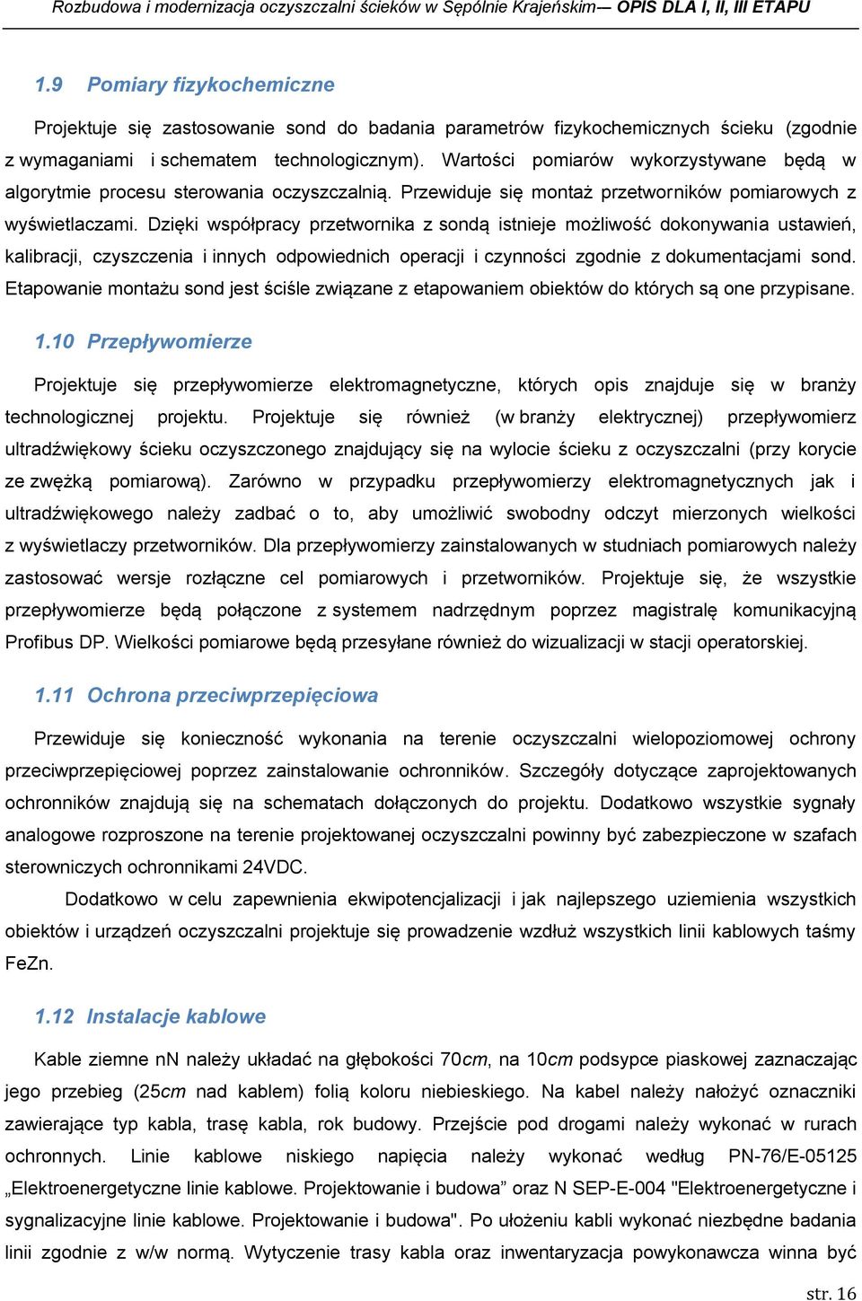 Wartości pomiarów wykorzystywane będą w algorytmie procesu sterowania oczyszczalnią. Przewiduje się montaż przetworników pomiarowych z wyświetlaczami.