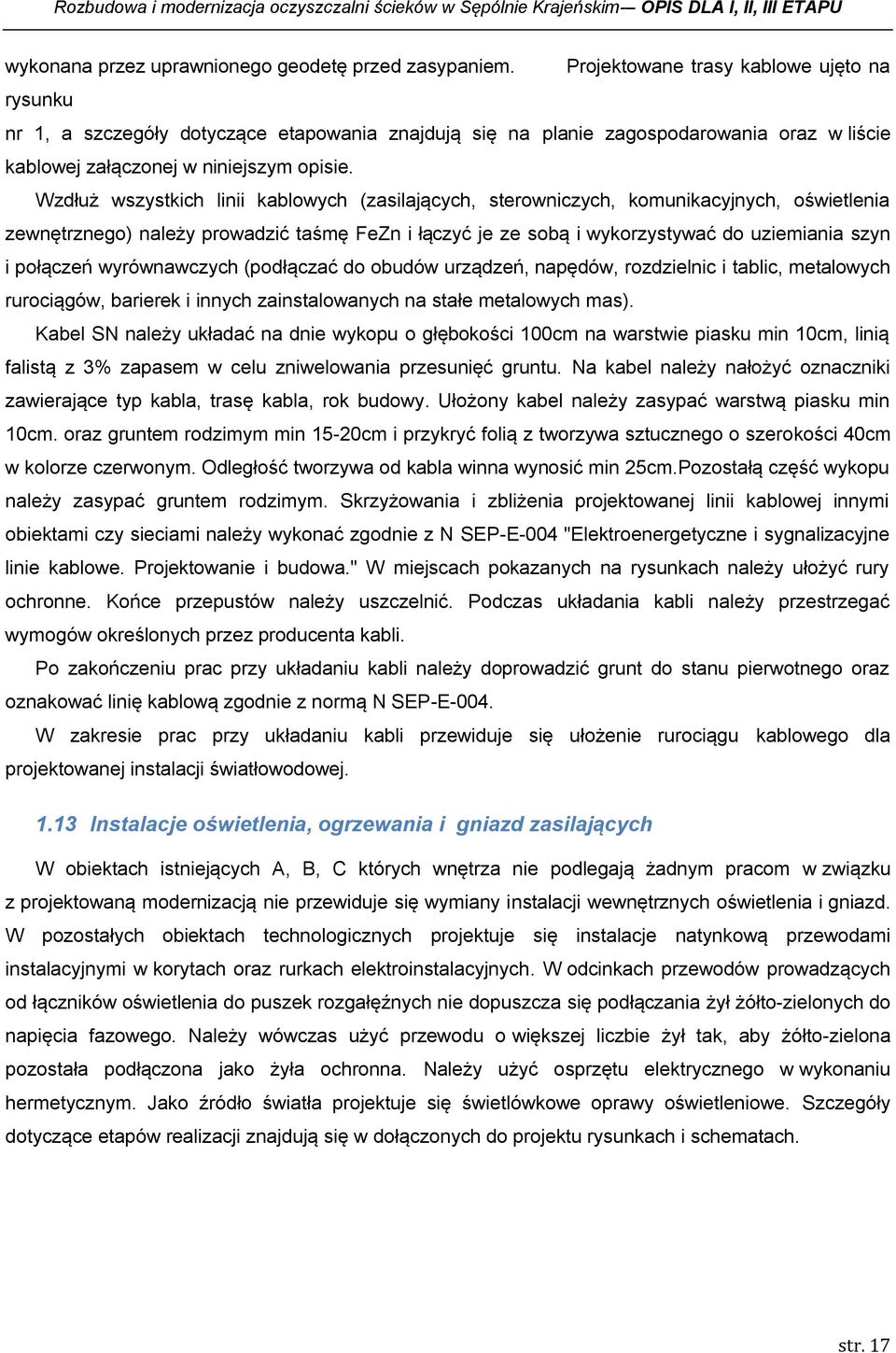 Wzdłuż wszystkich linii kablowych (zasilających, sterowniczych, komunikacyjnych, oświetlenia zewnętrznego) należy prowadzić taśmę FeZn i łączyć je ze sobą i wykorzystywać do uziemiania szyn i