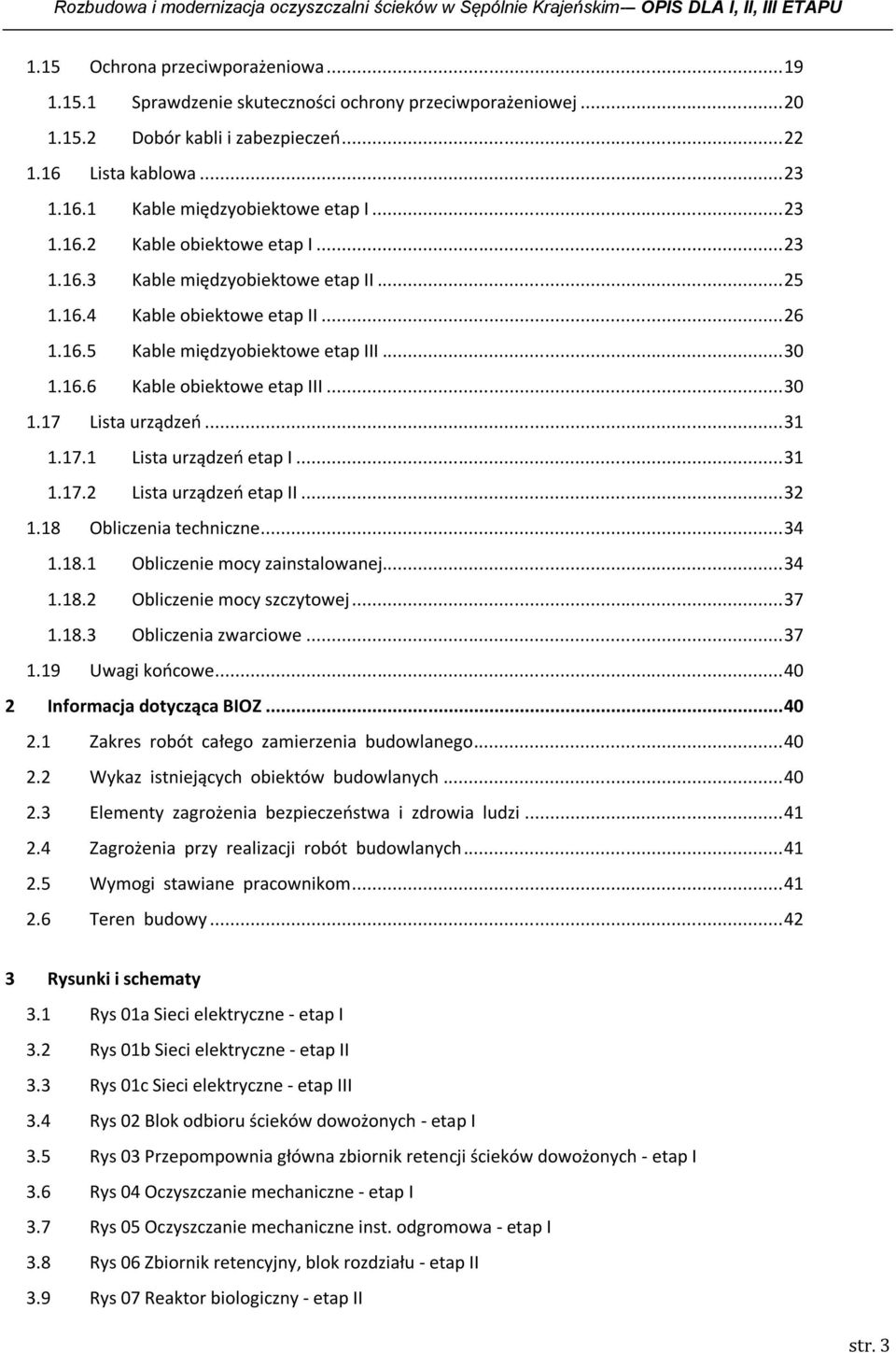 .. 26 1.16.5 Kable międzyobiektowe etap III... 30 1.16.6 Kable obiektowe etap III... 30 1.17 Lista urządzeń... 31 1.17.1 Lista urządzeń etap I... 31 1.17.2 Lista urządzeń etap II... 32 1.