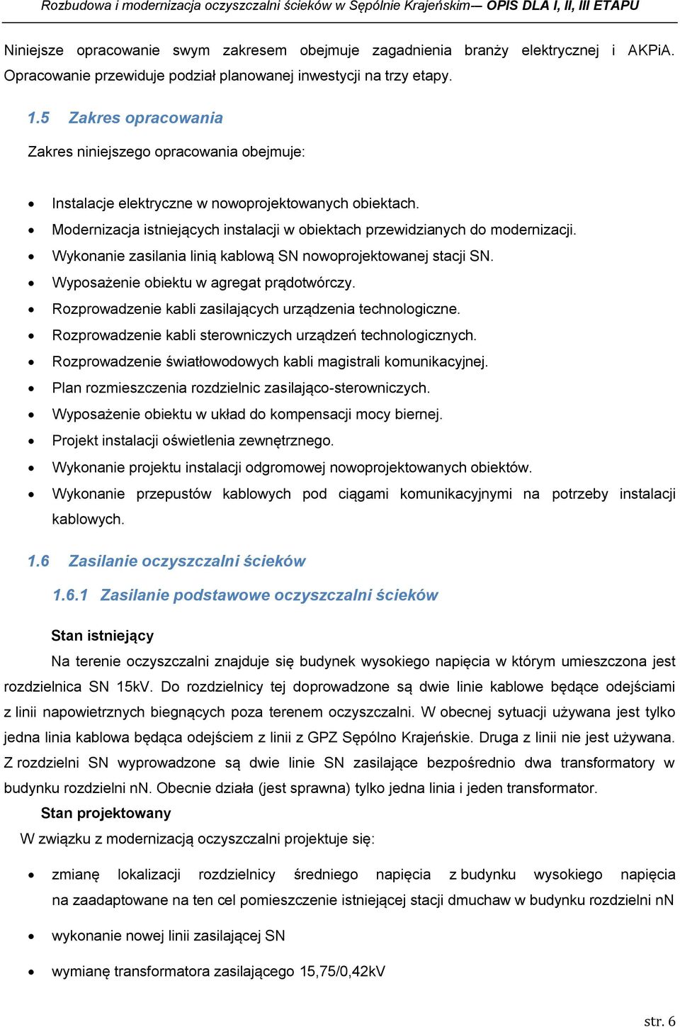Modernizacja istniejących instalacji w obiektach przewidzianych do modernizacji. Wykonanie zasilania linią kablową SN nowoprojektowanej stacji SN. Wyposażenie obiektu w agregat prądotwórczy.