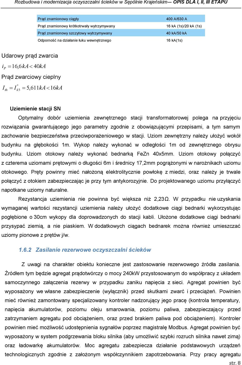 SN Optymalny dobór uziemienia zewnętrznego stacji transformatorowej polega na przyjęciu rozwiązania gwarantującego jego parametry zgodnie z obowiązującymi przepisami, a tym samym zachowanie