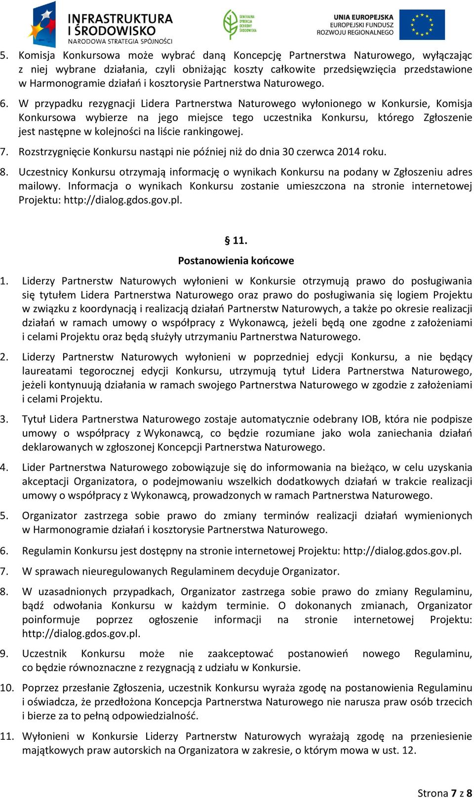 W przypadku rezygnacji Lidera Partnerstwa Naturowego wyłonionego w Konkursie, Komisja Konkursowa wybierze na jego miejsce tego uczestnika Konkursu, którego Zgłoszenie jest następne w kolejności na