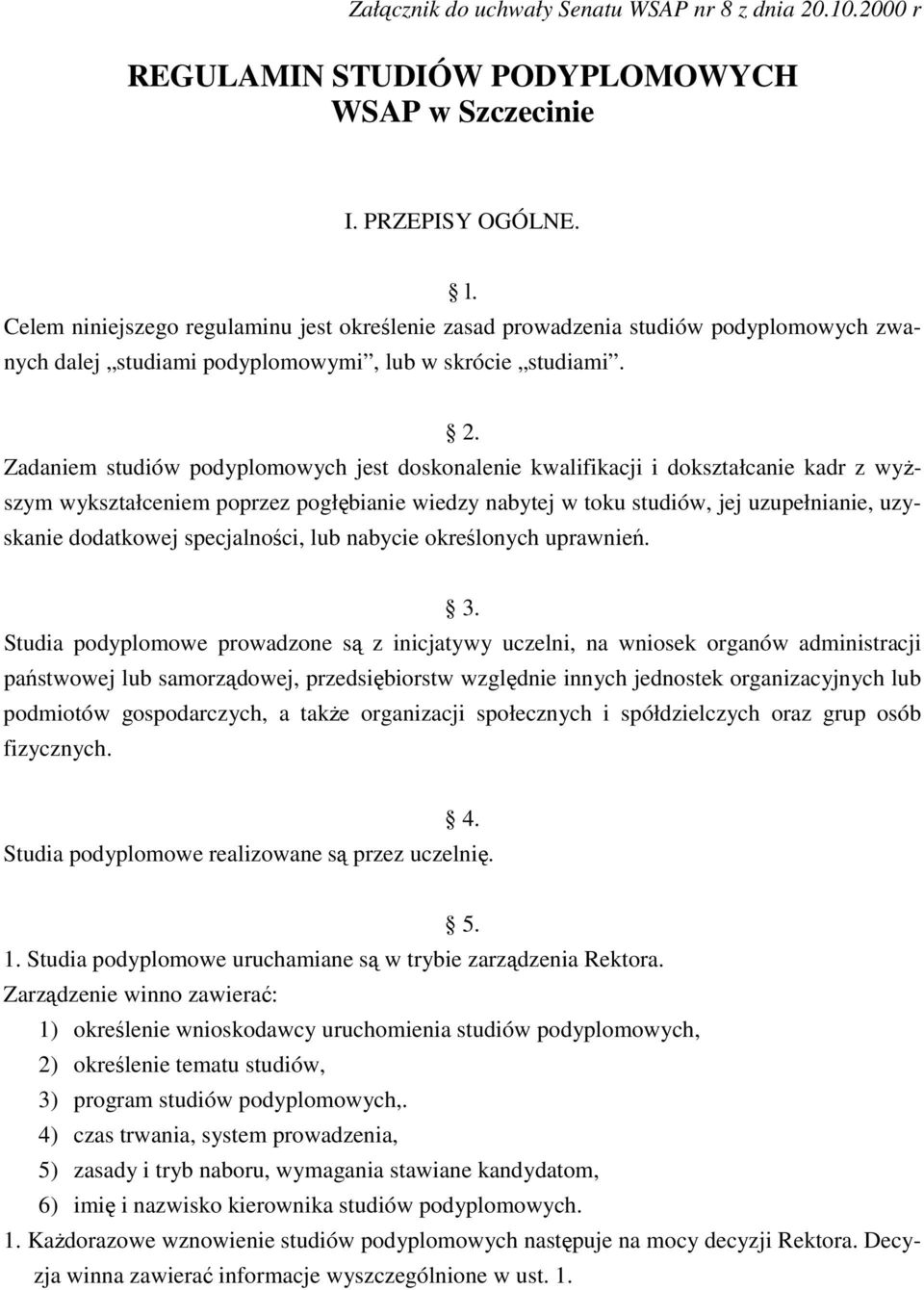 Zadaniem studiów podyplomowych jest doskonalenie kwalifikacji i dokształcanie kadr z wyŝszym wykształceniem poprzez pogłębianie wiedzy nabytej w toku studiów, jej uzupełnianie, uzyskanie dodatkowej