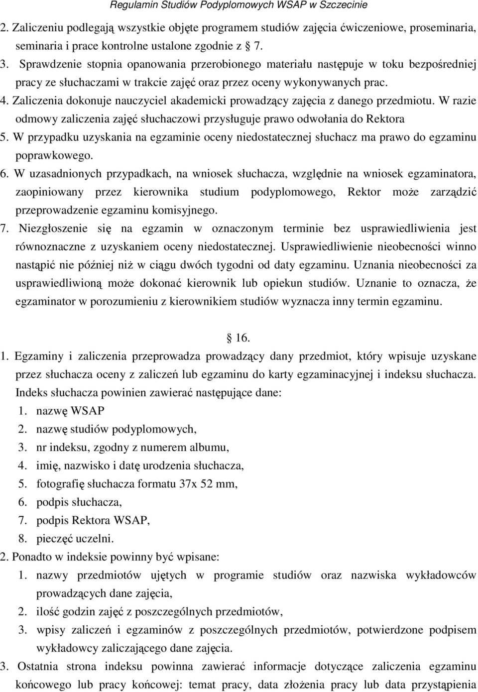 Zaliczenia dokonuje nauczyciel akademicki prowadzący zajęcia z danego przedmiotu. W razie odmowy zaliczenia zajęć słuchaczowi przysługuje prawo odwołania do Rektora 5.