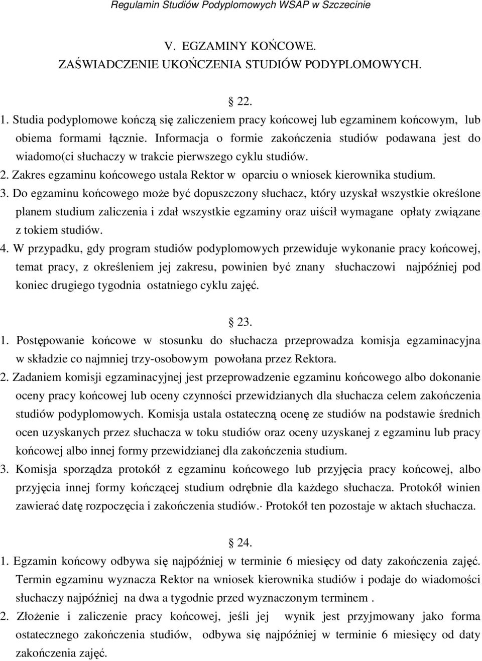 Do egzaminu końcowego moŝe być dopuszczony słuchacz, który uzyskał wszystkie określone planem studium zaliczenia i zdał wszystkie egzaminy oraz uiścił wymagane opłaty związane z tokiem studiów. 4.