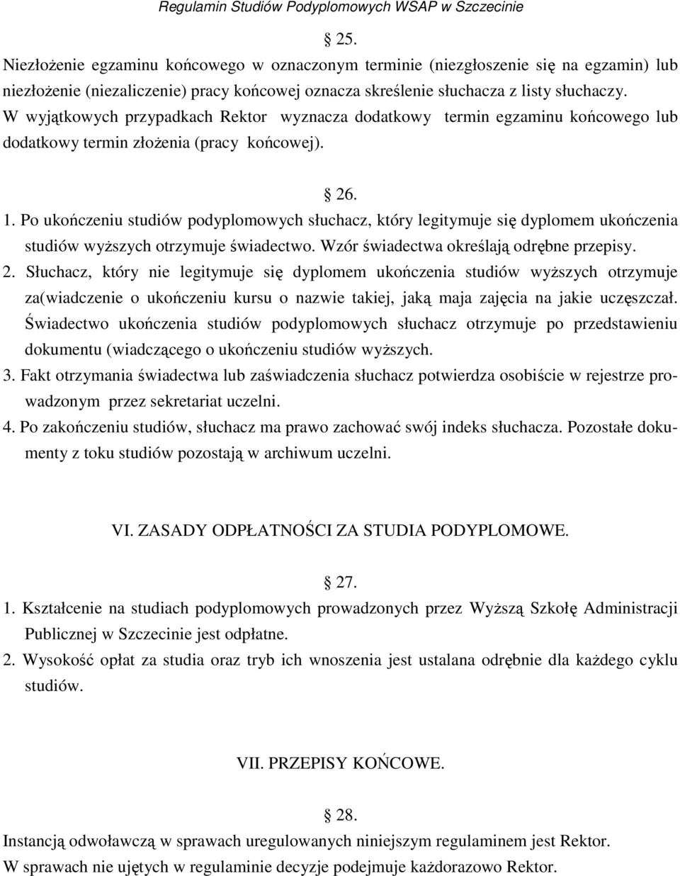 Po ukończeniu studiów podyplomowych słuchacz, który legitymuje się dyplomem ukończenia studiów wyŝszych otrzymuje świadectwo. Wzór świadectwa określają odrębne przepisy. 2.