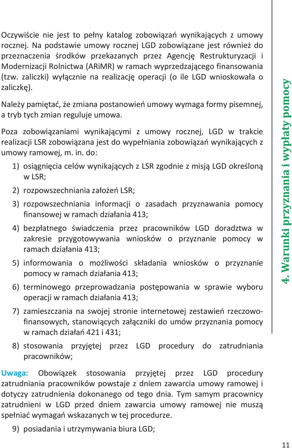 (tzw. zaliczki) wyłącznie na realizację operacji (o ile LGD wnioskowała o zaliczkę). Należy pamiętać, że zmiana postanowień umowy wymaga formy pisemnej, a tryb tych zmian reguluje umowa.