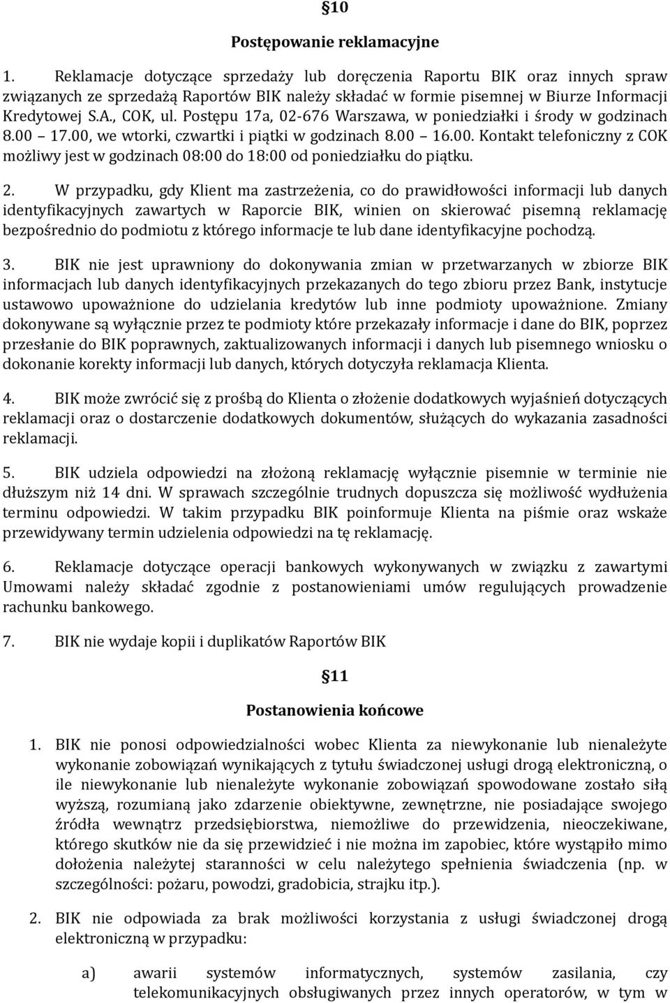 Postępu 17a, 02-676 Warszawa, w poniedziałki i środy w godzinach 8.00 17.00, we wtorki, czwartki i piątki w godzinach 8.00 16.00. Kontakt telefoniczny z COK możliwy jest w godzinach 08:00 do 18:00 od poniedziałku do piątku.