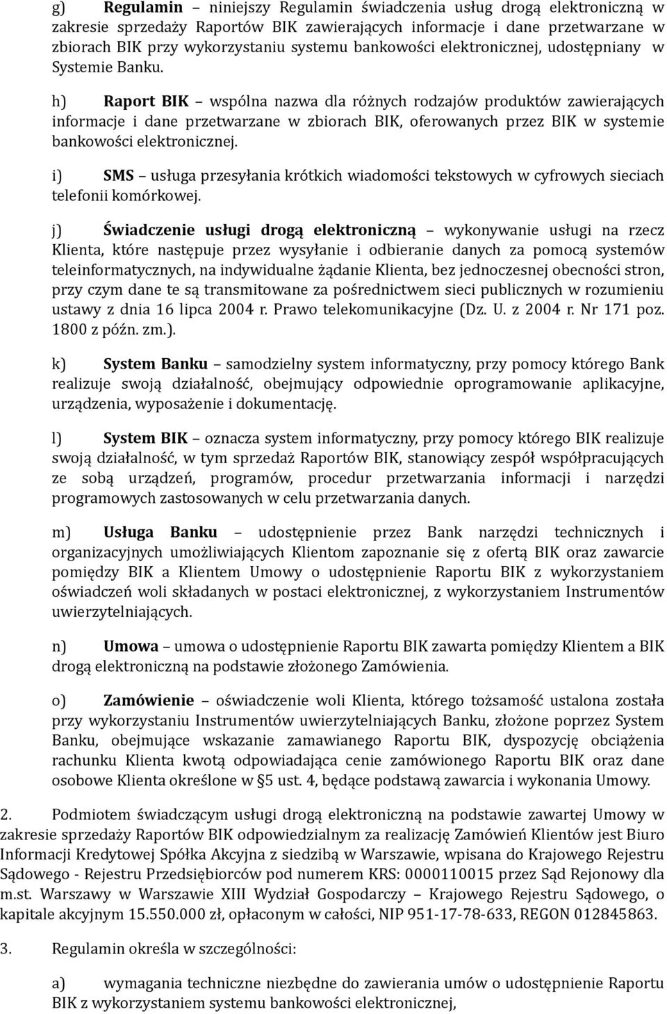 h) Raport BIK wspólna nazwa dla różnych rodzajów produktów zawierających informacje i dane przetwarzane w zbiorach BIK, oferowanych przez BIK w systemie bankowości elektronicznej.