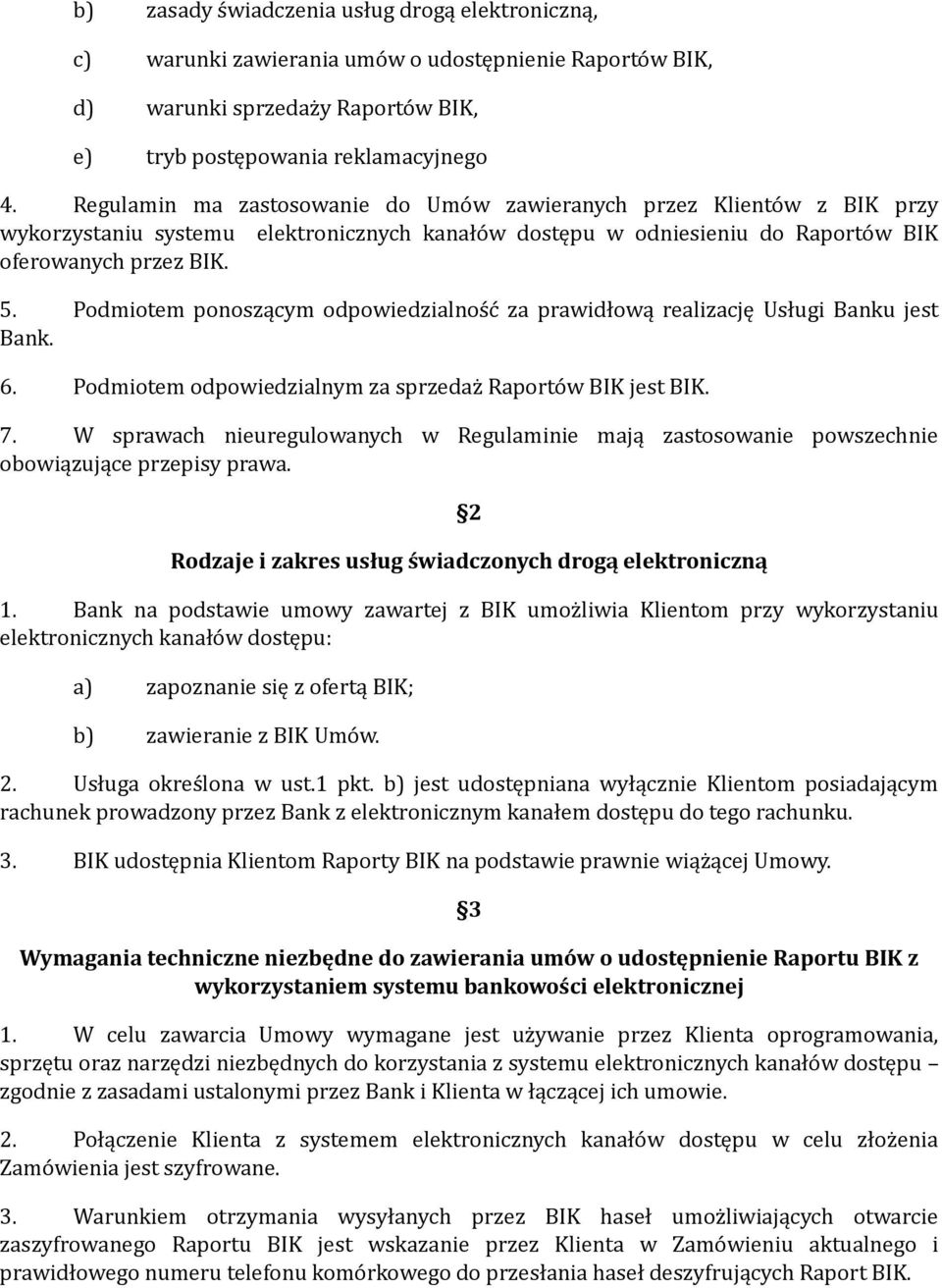 Podmiotem ponoszącym odpowiedzialność za prawidłową realizację Usługi Banku jest Bank. 6. Podmiotem odpowiedzialnym za sprzedaż Raportów BIK jest BIK. 7.