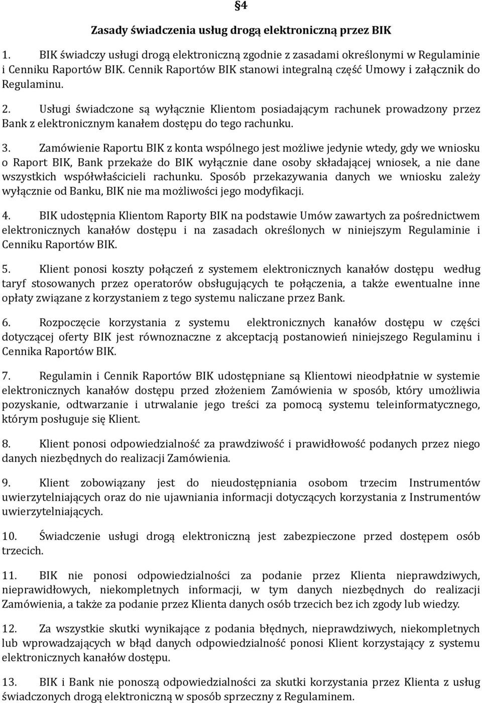 Usługi świadczone są wyłącznie Klientom posiadającym rachunek prowadzony przez Bank z elektronicznym kanałem dostępu do tego rachunku. 3.