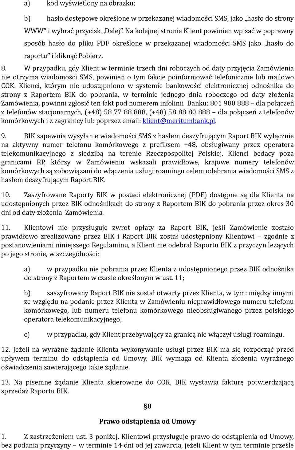 W przypadku, gdy Klient w terminie trzech dni roboczych od daty przyjęcia Zamówienia nie otrzyma wiadomości SMS, powinien o tym fakcie poinformować telefonicznie lub mailowo COK.