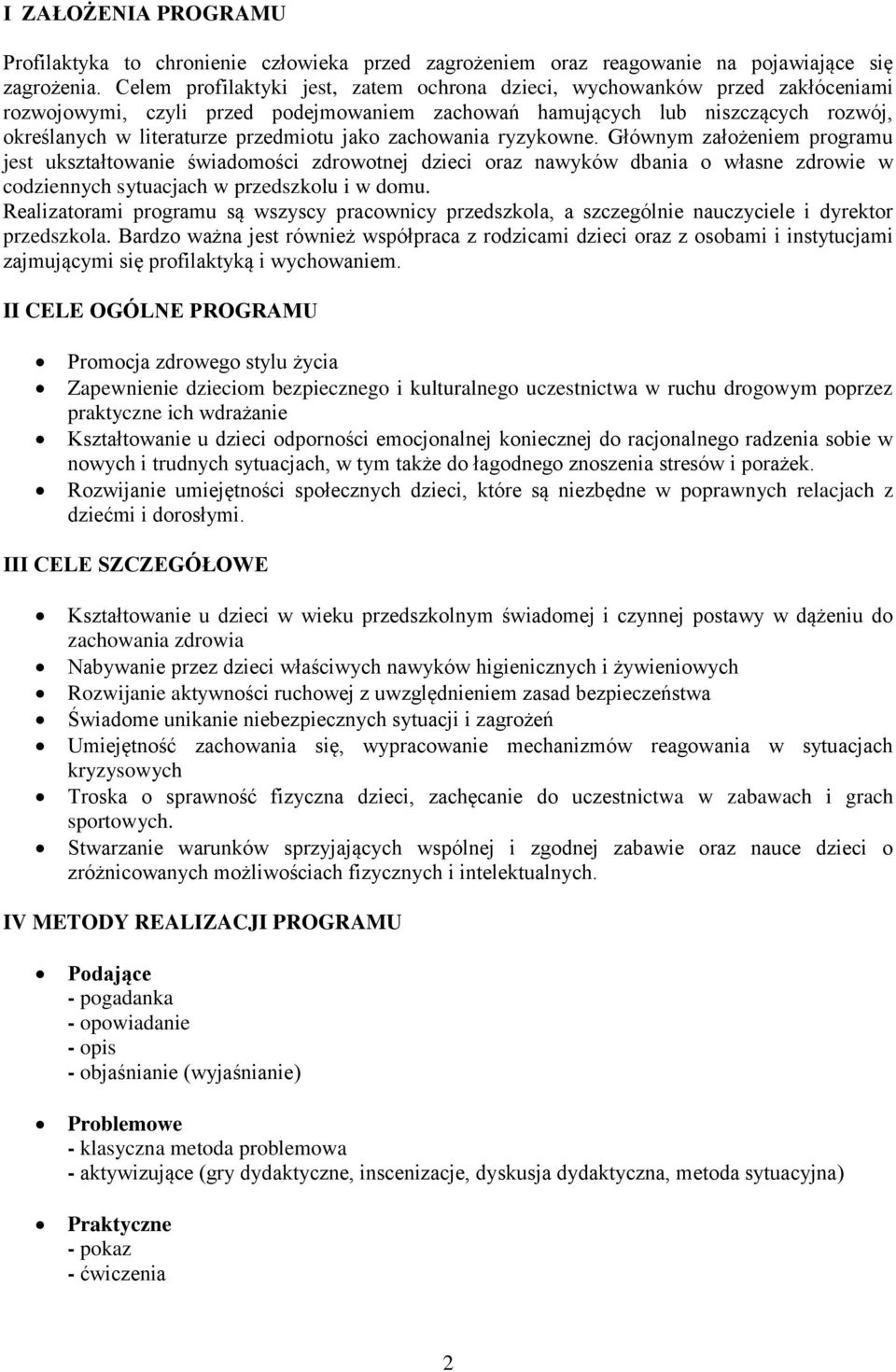 jako zachowania ryzykowne. Głównym założeniem programu jest ukształtowanie świadomości zdrowotnej dzieci oraz nawyków dbania o własne zdrowie w codziennych sytuacjach w przedszkolu i w domu.