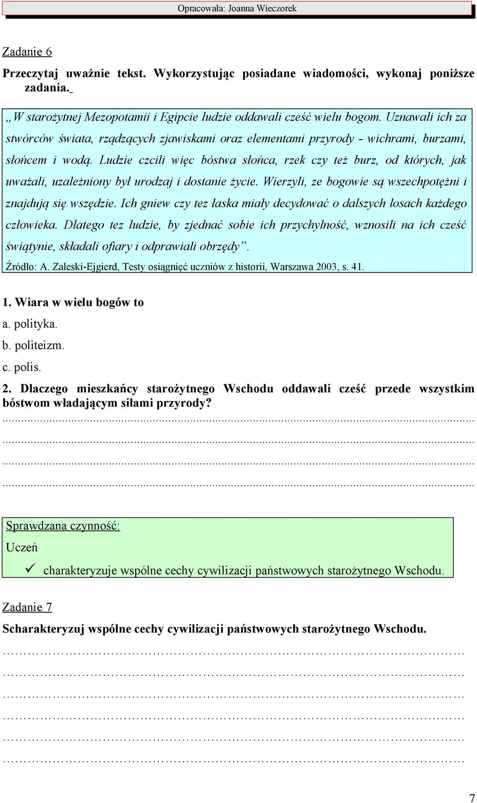 Ludzie czcili więc bóstwa słońca, rzek czy też burz, od których, jak uważali, uzależniony był urodzaj i dostanie życie. Wierzyli, ze bogowie są wszechpotężni i znajdują się wszędzie.