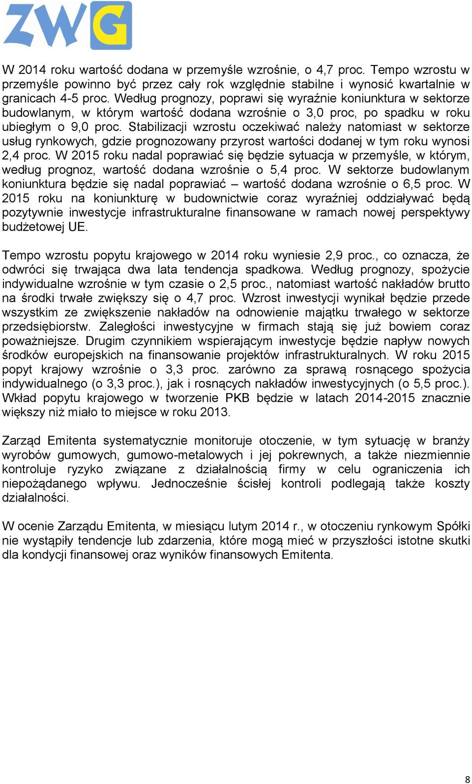 Stabilizacji wzrostu oczekiwać należy natomiast w sektorze usług rynkowych, gdzie prognozowany przyrost wartości dodanej w tym roku wynosi 2,4 proc.