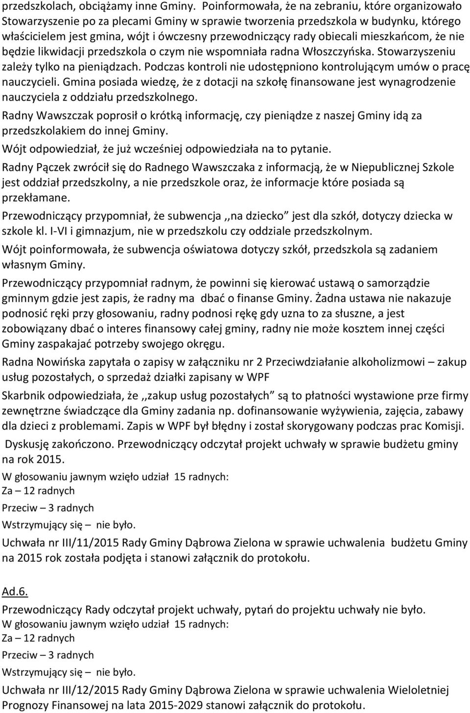 obiecali mieszkańcom, że nie będzie likwidacji przedszkola o czym nie wspomniała radna Włoszczyńska. Stowarzyszeniu zależy tylko na pieniądzach.