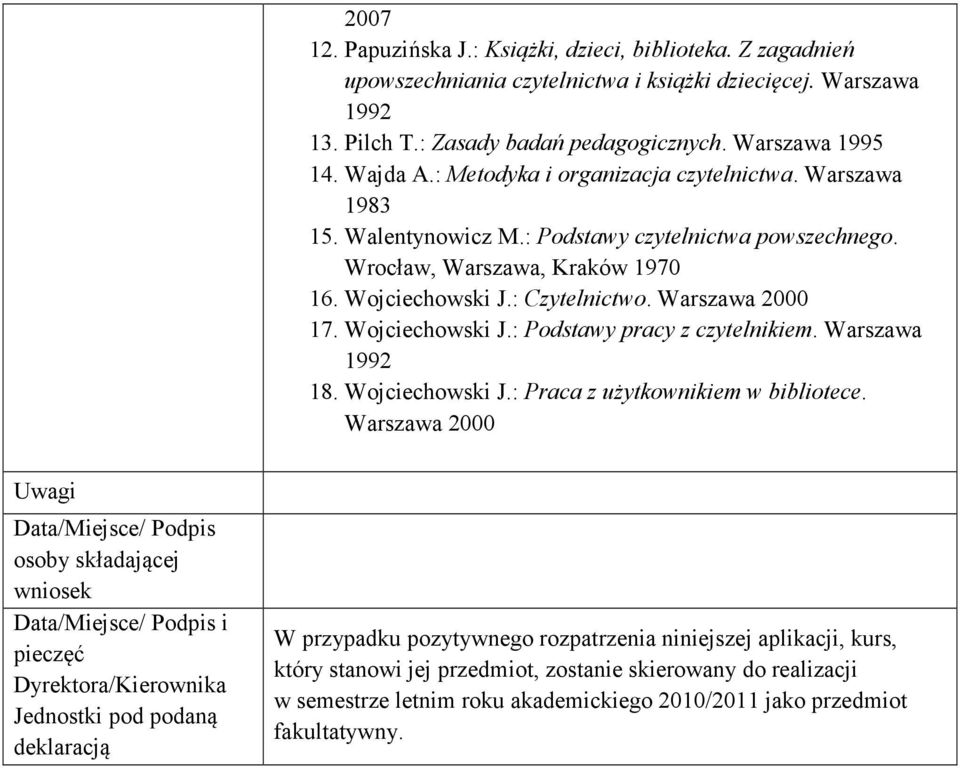 Wojciechowski J.: Podstawy pracy z czytelnikiem. Warszawa 1992 18. Wojciechowski J.: Praca z użytkownikiem w bibliotece.