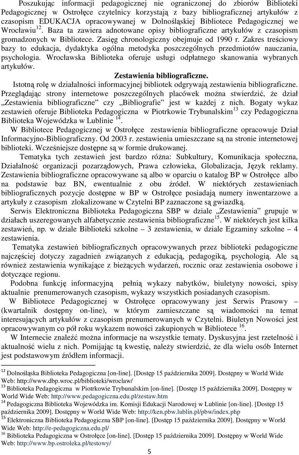 Zakres treściowy bazy to edukacja, dydaktyka ogólna metodyka poszczególnych przedmiotów nauczania, psychologia. Wrocławska Biblioteka oferuje usługi odpłatnego skanowania wybranych artykułów.
